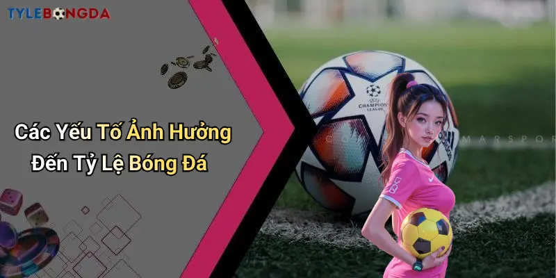 Các Yếu Tố Ảnh Hưởng Đến Tỷ Lệ Bóng Đá