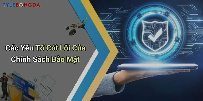 Các Yếu Tố Cốt Lõi Của Chính Sách Bảo Mật