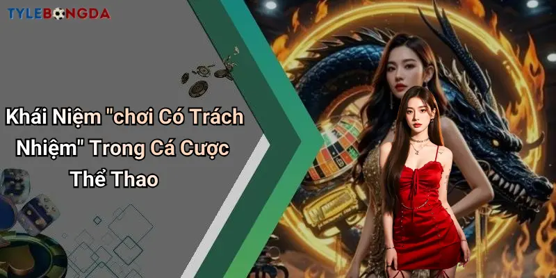 Khái Niệm “chơi Có Trách Nhiệm” Trong Cá Cược Thể Thao