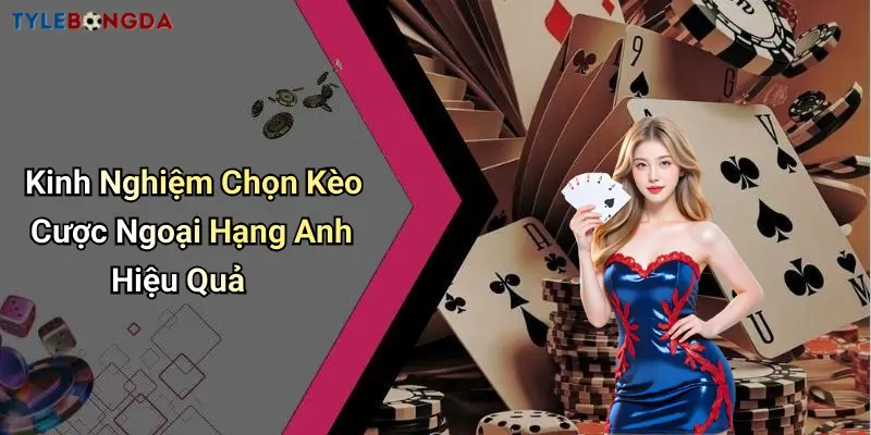 Kinh Nghiệm Chọn Kèo Cược Ngoại Hạng Anh Hiệu Quả
