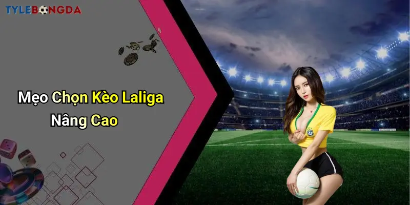 Mẹo Chọn Kèo Laliga Nâng Cao