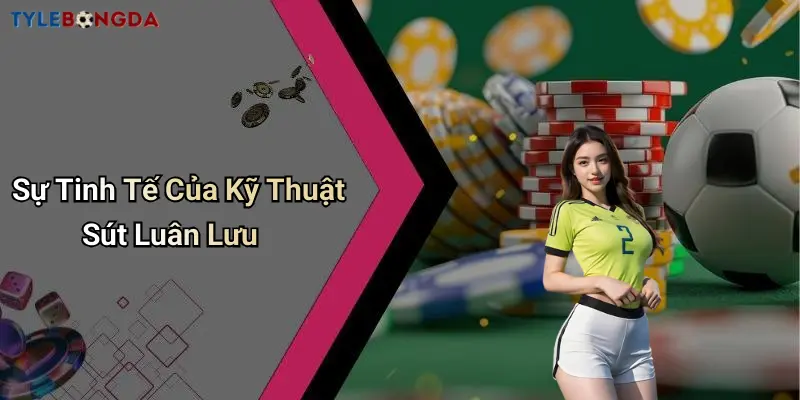 Sự Tinh Tế Của Kỹ Thuật Sút Luân Lưu