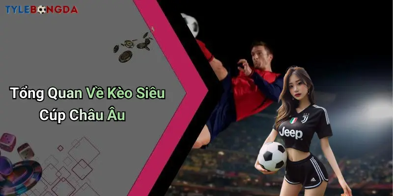 Tổng Quan Về Kèo Siêu Cúp Châu Âu