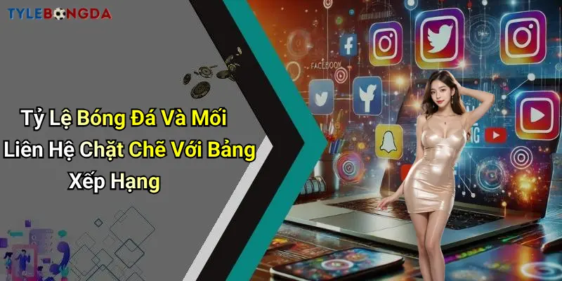 Tỷ Lệ Bóng Đá Và Mối Liên Hệ Chặt Chẽ Với Bảng Xếp Hạng