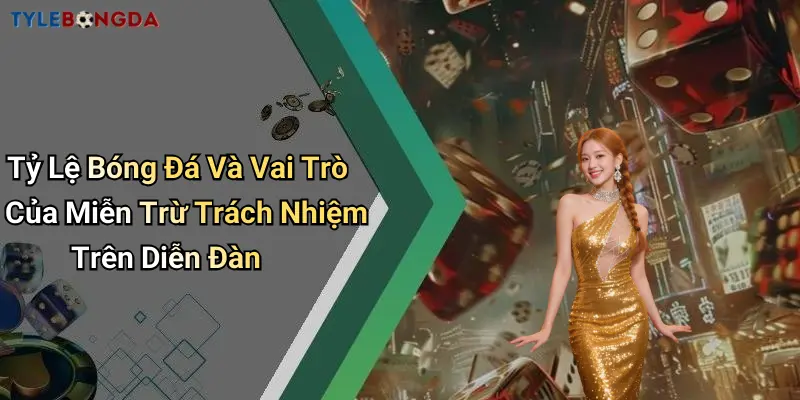Tỷ Lệ Bóng Đá Và Vai Trò Của Miễn Trừ Trách Nhiệm Trên Diễn Đàn