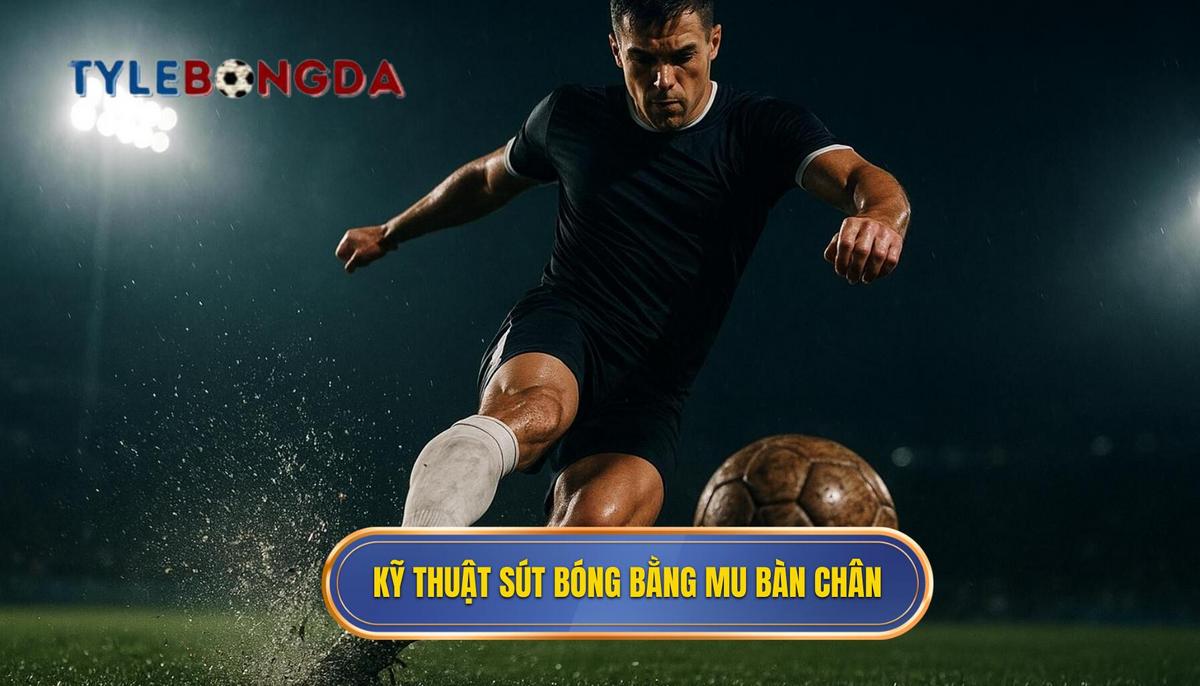 Các bước thực hiện Kỹ thuật sút bóng bằng mu bàn chân chuyên nghiệp