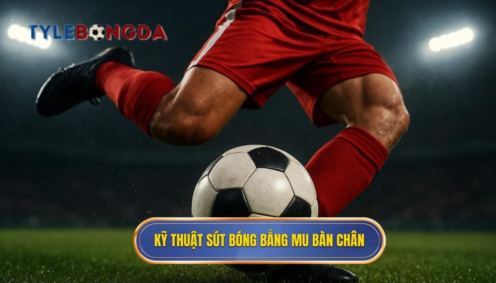 Kỹ thuật sút bóng bằng mu bàn chân