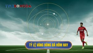 Tỷ lệ vàng bóng đá hôm nay