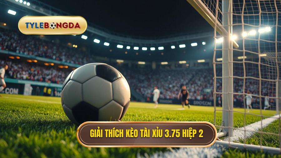 Giải thích kèo tài xỉu 3.75 hiệp 2