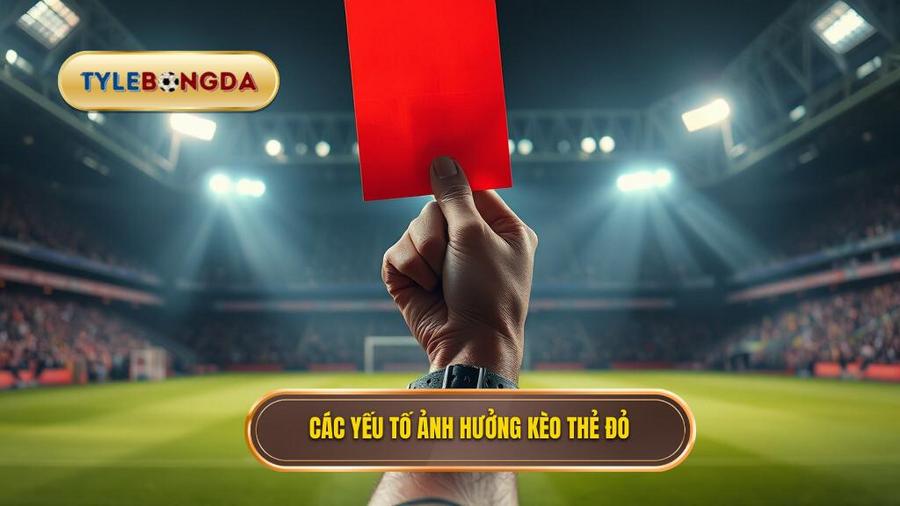 Phân tích các yếu tố ảnh hưởng đến cách đánh kèo thẻ đỏ