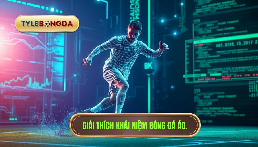 Giải thích khái niệm bóng đá ảo.