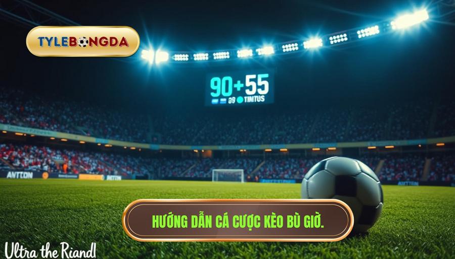 Hướng dẫn cá cược kèo bù giờ.