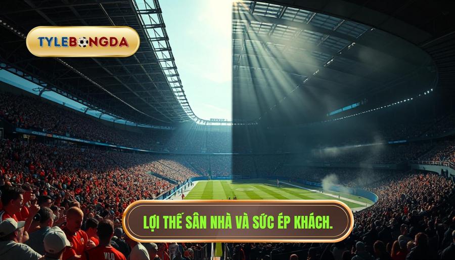 Lợi thế sân nhà và sức ép khách.