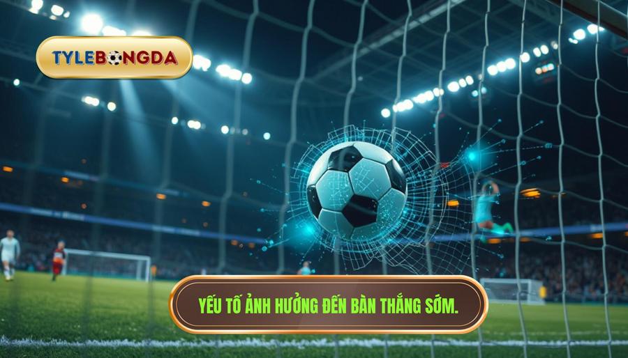 Yếu tố ảnh hưởng đến bàn thắng sớm.