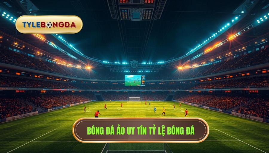 Bóng đá ảo uy tín TỶ LỆ BÓNG ĐÁ