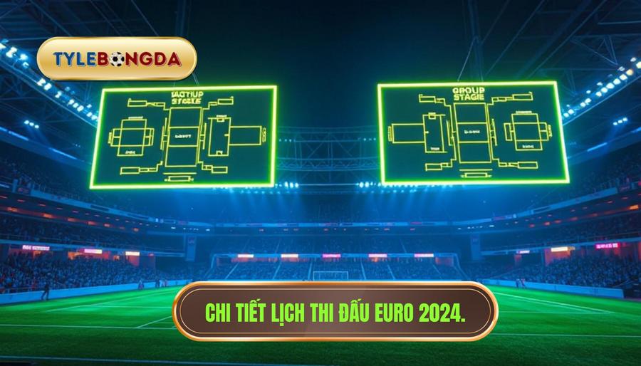 2. Chi tiết lịch thi đấu Euro 2024.