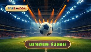 Lịch thi đấu Euro - TỶ LỆ BÓNG ĐÁ