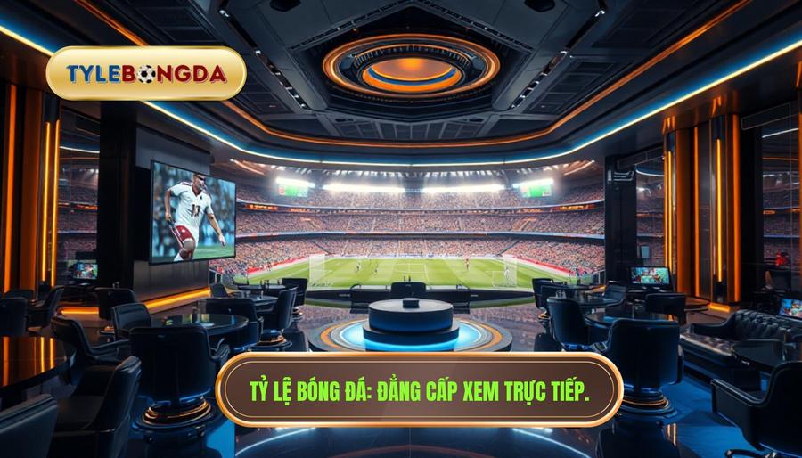 TỶ LỆ BÓNG ĐÁ_ Đẳng cấp xem trực tiếp.
