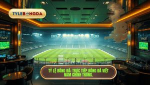 TỶ LỆ BÓNG ĐÁ_ Trực tiếp bóng đá Việt Nam chính thống.