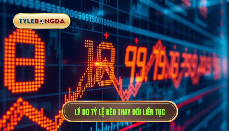 Tại sao tỷ lệ kèo thay đổi liên tục trên bảng điện tử?