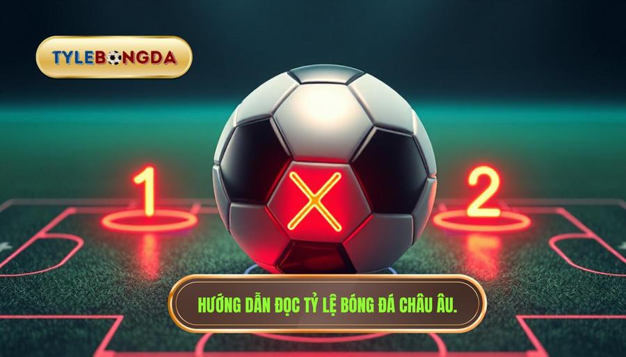 Cách đọc tỷ lệ bóng đá Châu Âu (1x2)