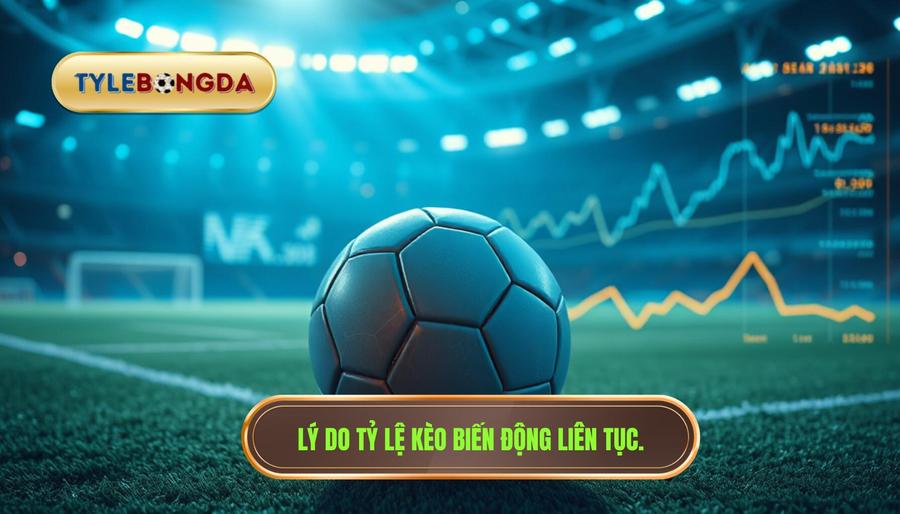 Tại sao tỷ lệ kèo bóng đá tối nay lại biến động?